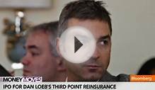 Loeb’s Third Point Reinsurance Files for IPO